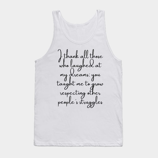 I Thank All Those Who Laughed at My Dreams Tank Top by GMAT